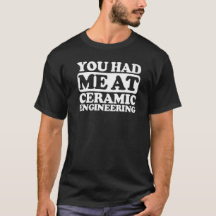 You Had Me At Ceramic Engineering T-Shirt