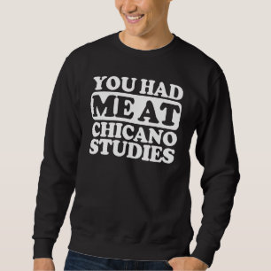 You Had Me At Chicano Studies Sweatshirt