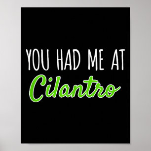 You Had Me At Cilantro Funny Herb Food Quote  Poster