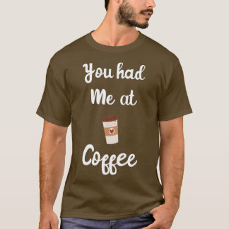 You Had Me at Coffee, Funny Coffee Lover Espresso  T-Shirt