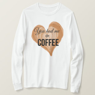 You had me at Coffee T-Shirt