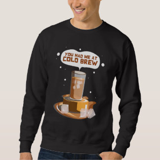 You Had me At Cold Brew Cold Brew iced Coffee Sweatshirt