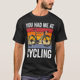 You had me at cycling vintage bicycle retro bike c T-Shirt