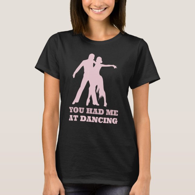You Had Me At Dancing  Ballet Foxtrot Dancers T-Shirt (Front)