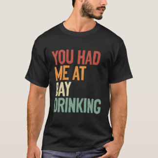 You Had Me At Day Drinking Alcohol Drinking T-Shirt