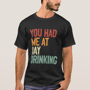 You Had Me At Day Drinking Alcohol Drinking T-Shirt