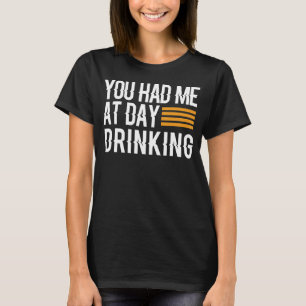 You Had Me At Day Drinking Beer Bar Pub Bartender T-Shirt