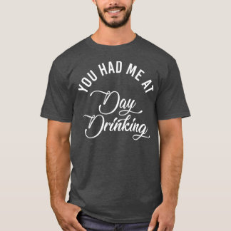 You Had Me at Day Drinking Funny Adult Drinkin' Hu T-Shirt