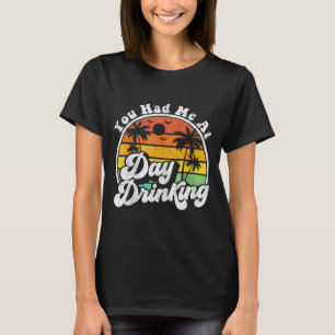 You Had Me At Day Drinking Funny Retro Beach Summe T-Shirt