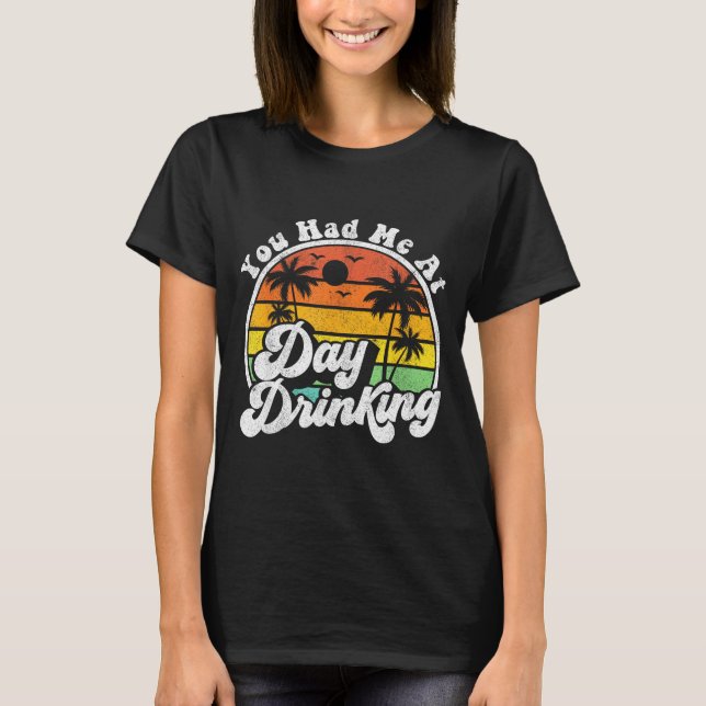You Had Me At Day Drinking Funny Retro Beach Summe T-Shirt (Front)