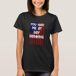 You Had Me At Day Drinking Item For Women 4th Of T-Shirt