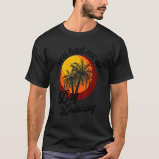You Had Me At Day Drinking Retro Beach Summer Fam T-Shirt