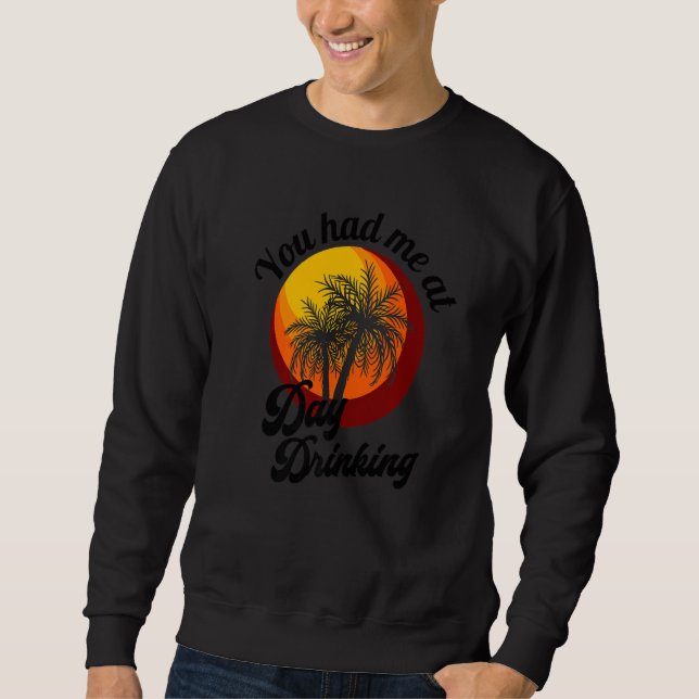 You Had Me At Day Drinking Retro Beach Summer Fami Sweatshirt (Front)