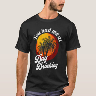 You Had Me At Day Drinking Retro Beach Summer Fami T-Shirt