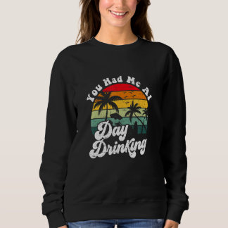 You Had Me At Day Drinking Retro Beach Summer Sweatshirt
