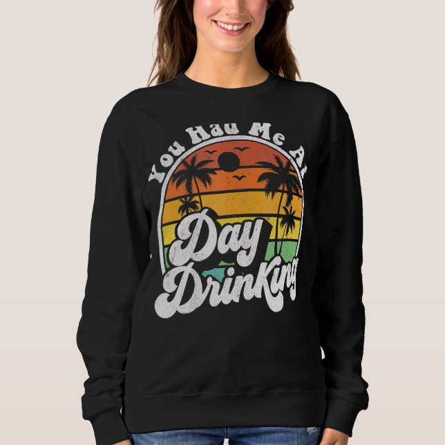You Had Me At Day Drinking  Retro Beach Summer Sweatshirt (Front)