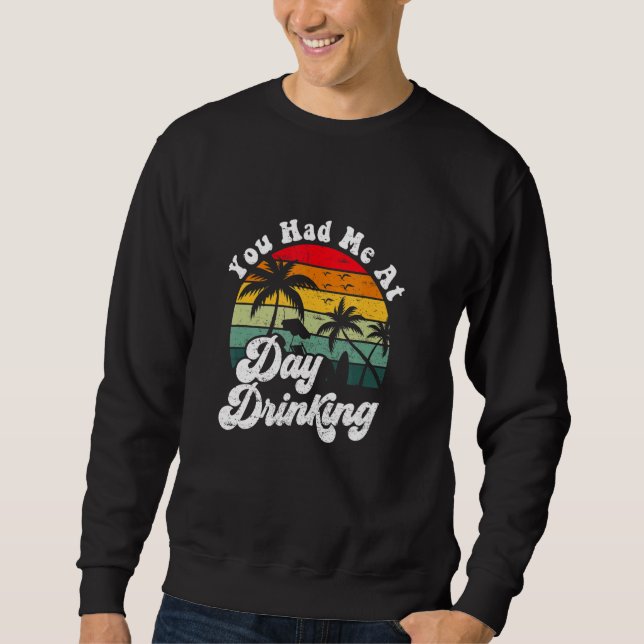You Had Me At Day Drinking Retro Beach Summer Sweatshirt (Front)