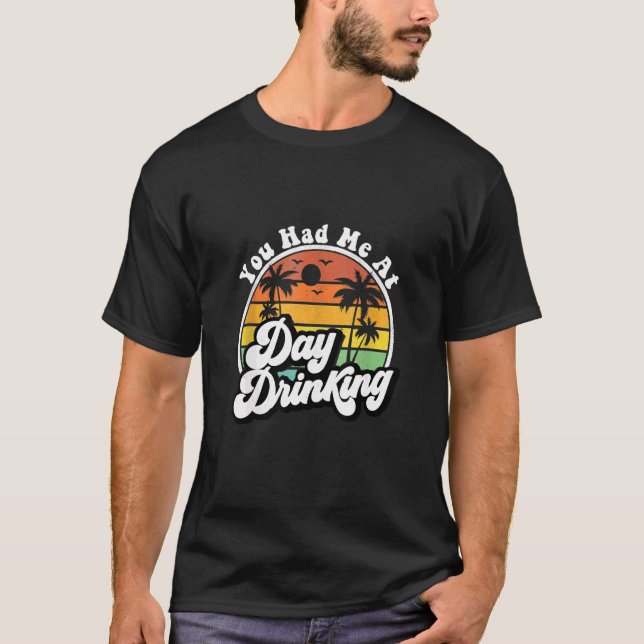 You Had Me At Day Drinking Retro Drink Beach Summe T-Shirt (Front)