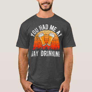 YOU HAD ME AT DAY DRINKING T-Shirt