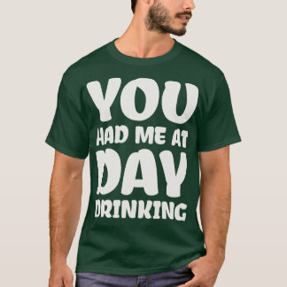 You Had Me At Day Drinking T-Shirt