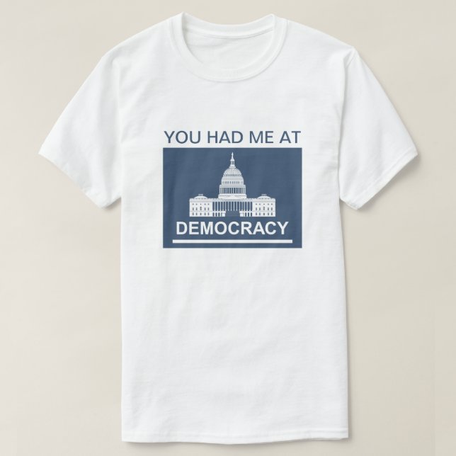You Had Me At Democracy™ T-Shirt (Design Front)