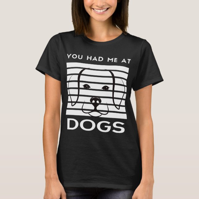 You Had Me At Dogs Dog Face T-Shirt (Front)