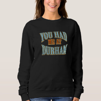 You Had Me At Durham  Tourist Humour Traveller Vac Sweatshirt