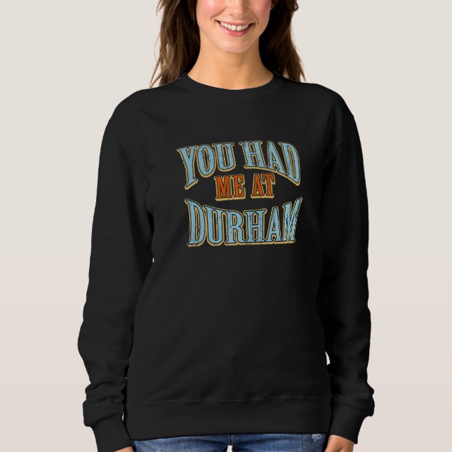 You Had Me At Durham  Tourist Humour Traveller Vac Sweatshirt (Front)
