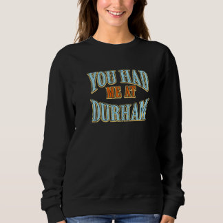 You Had Me At Durham  Tourist Humour Traveller Vac Sweatshirt
