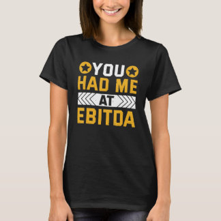 You Had Me At EBITDA Accountant T-Shirt