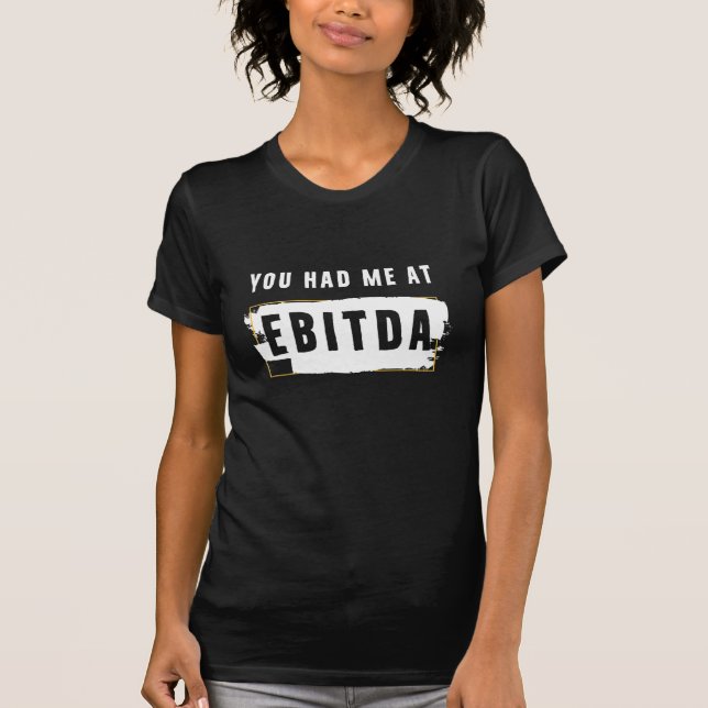 You Had Me At Ebitda Funny Costume Gift T-Shirt (Front)