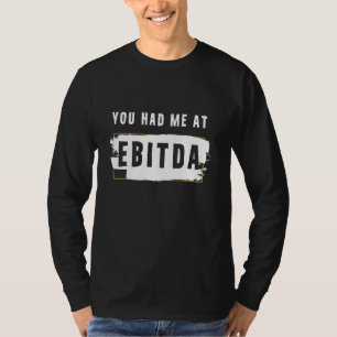 You Had Me At Ebitda Funny Costume Gift T-Shirt