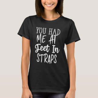 You Had Me At Feet In Straps  Essential 1 T-Shirt