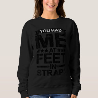 You Had Me At Feet In Straps . Sweatshirt