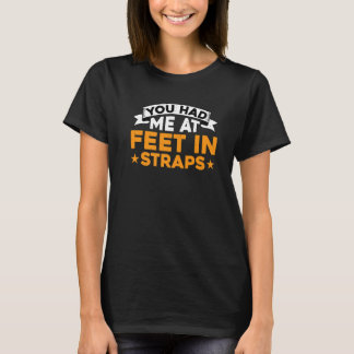 You Had Me At Feet In Straps T-Shirt