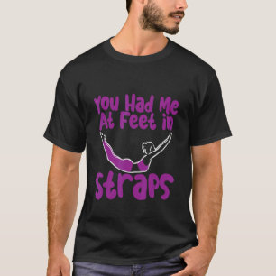 You Had Me At Feet In Straps T-Shirt