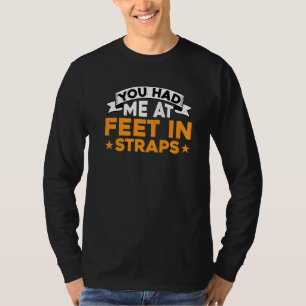 You Had Me At Feet In Straps T-Shirt