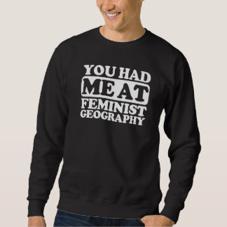 You Had Me At Feminist Geography Sweatshirt