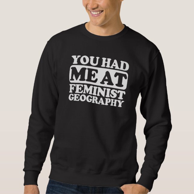You Had Me At Feminist Geography Sweatshirt (Front)