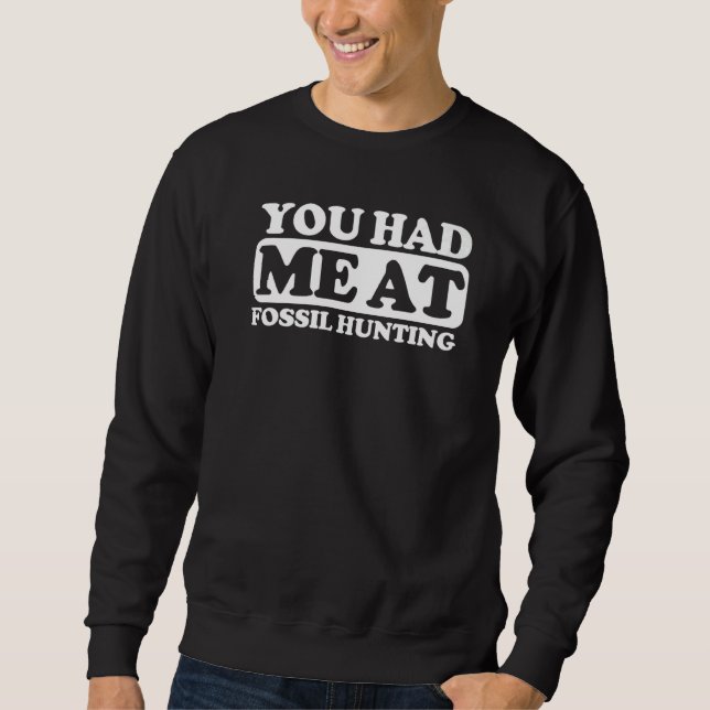 You Had Me At Fossil Hunting Sweatshirt (Front)