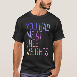 You Had Me At Free Weights Gym Rat Fitness Gym T-Shirt