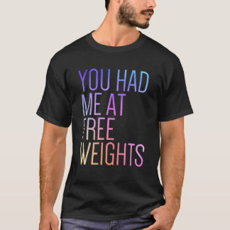 You Had Me At Free Weights Gym Rat  Fitness Gym T-Shirt