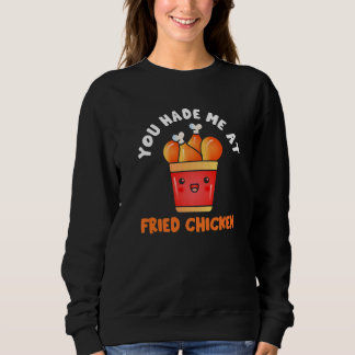 You Had Me At Fried Chicken  Fried Chicken   1 Sweatshirt