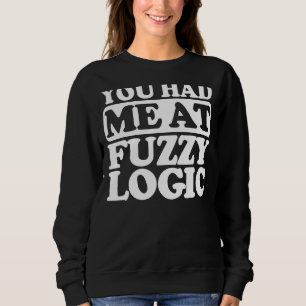 You Had Me At Fuzzy Logic Sweatshirt
