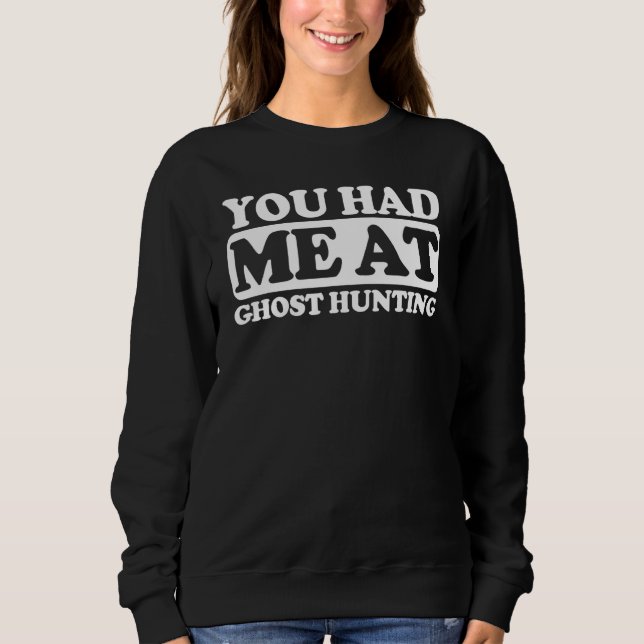 You Had Me At Ghost Hunting Sweatshirt (Front)