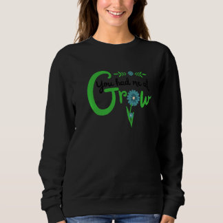 You Had Me At Grow Cute  Flower For Gardener Sweatshirt