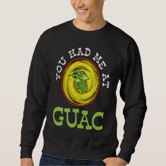 You Had Me At Guac   Guacamole Mexican Sweatshirt