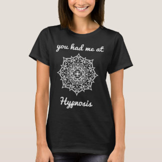 You Had Me at Hypnosis hypnotist wellness healing  T-Shirt