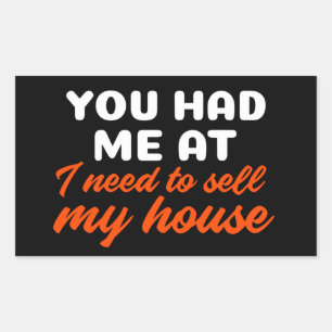 You Had Me At I Need To Sell My House Rectangular Sticker
