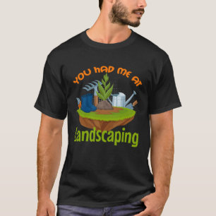 You Had Me at Landscaping Gardener Landscaper T-Shirt